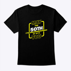 50th Birthday Shirt May The 50th Be With You